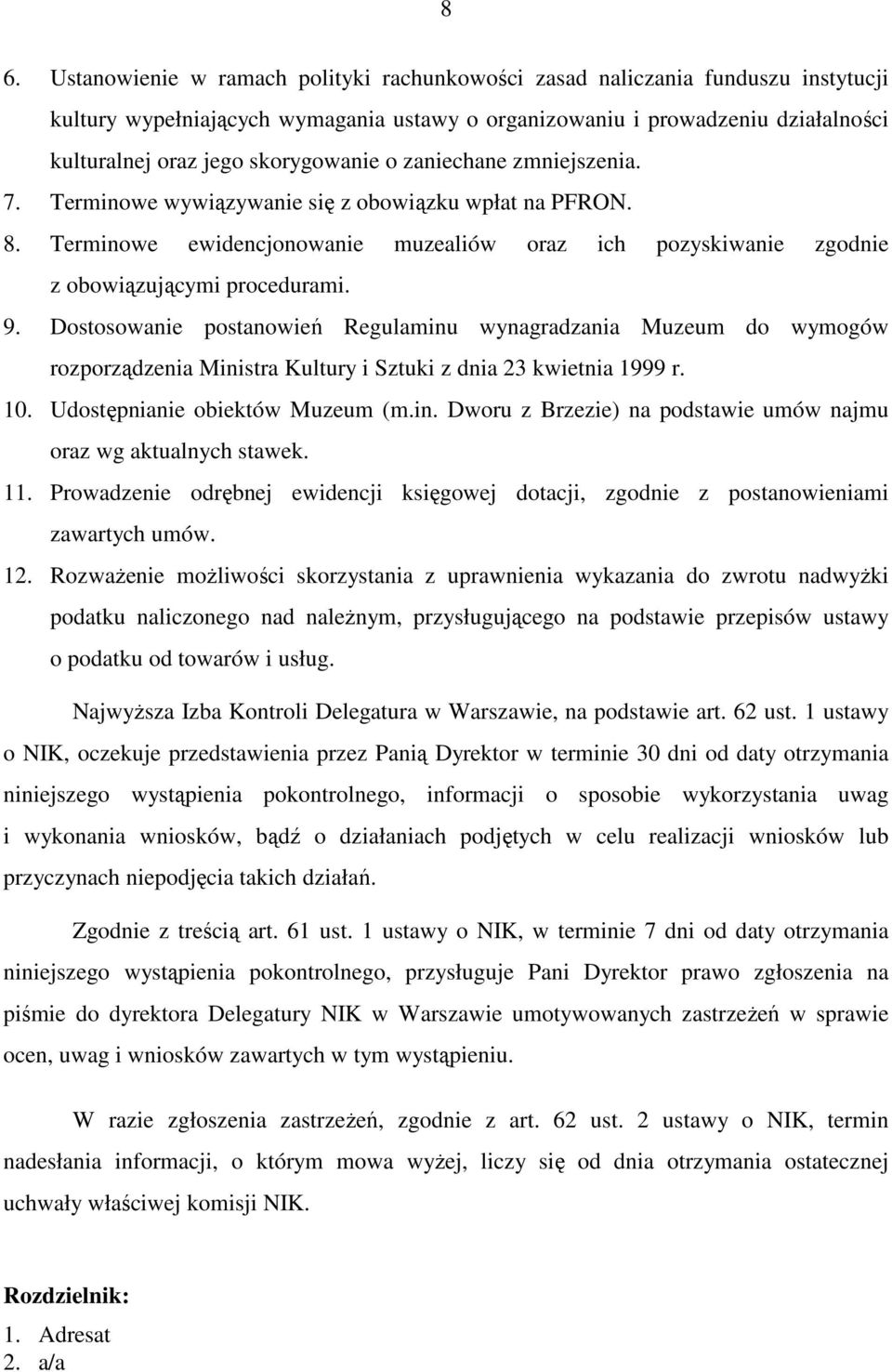 Dostosowanie postanowień Regulaminu wynagradzania Muzeum do wymogów rozporządzenia Ministra Kultury i Sztuki z dnia 23 kwietnia 1999 r. 10. Udostępnianie obiektów Muzeum (m.in. Dworu z Brzezie) na podstawie umów najmu oraz wg aktualnych stawek.