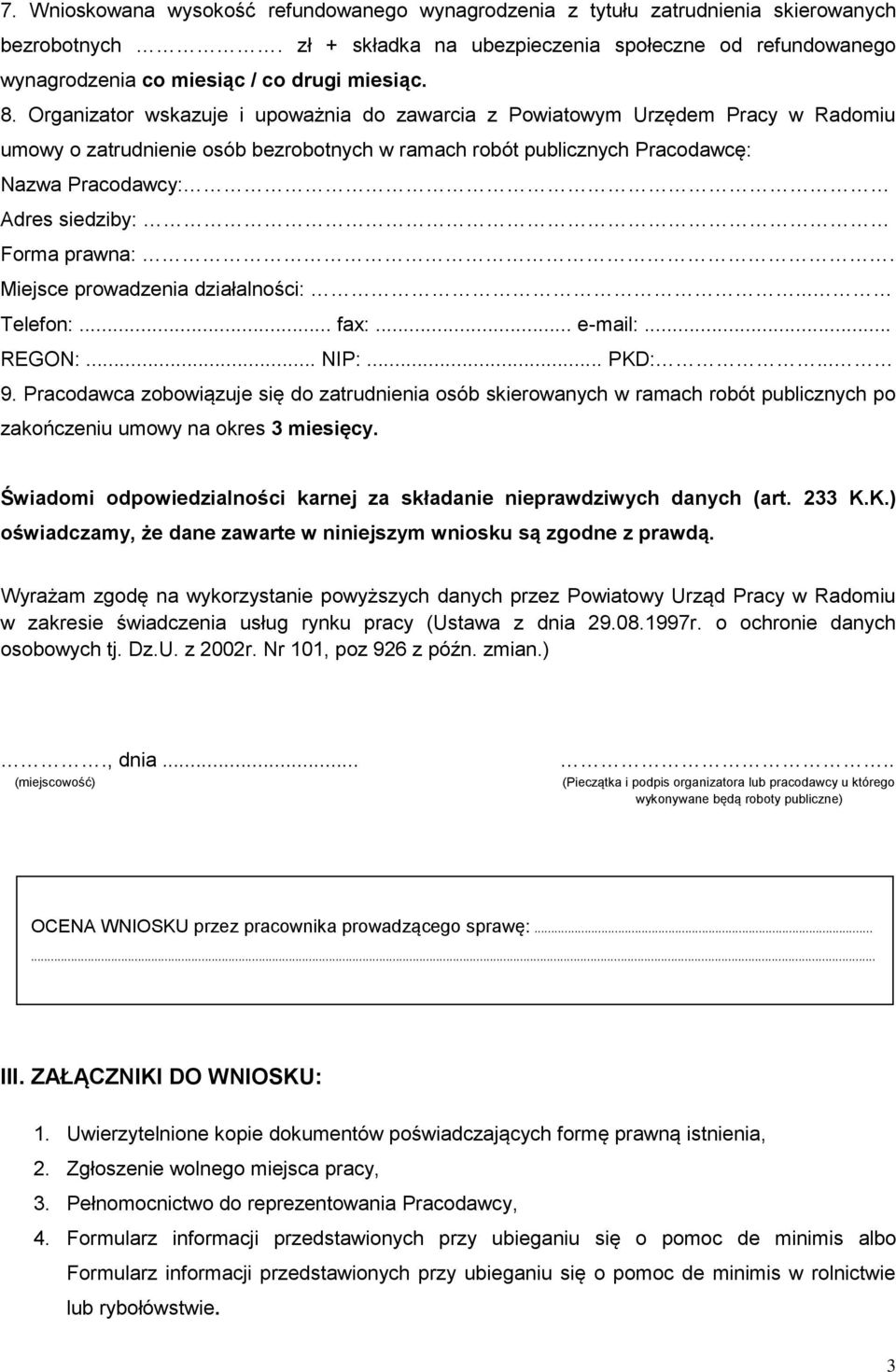 Organizator wskazuje i upoważnia do zawarcia z Powiatowym Urzędem Pracy w Radomiu umowy o zatrudnienie osób bezrobotnych w ramach robót publicznych Pracodawcę: Nazwa Pracodawcy: Adres siedziby: Forma