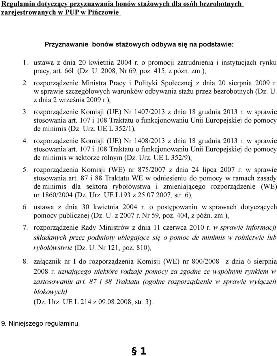 w sprawie szczegółowych warunków odbywania stażu przez bezrobotnych (Dz. U. z dnia 2 września 2009 r.), 3. rozporządzenie Komisji (UE) Nr 1407/2013 z dnia 18 grudnia 2013 r. w sprawie stosowania art.