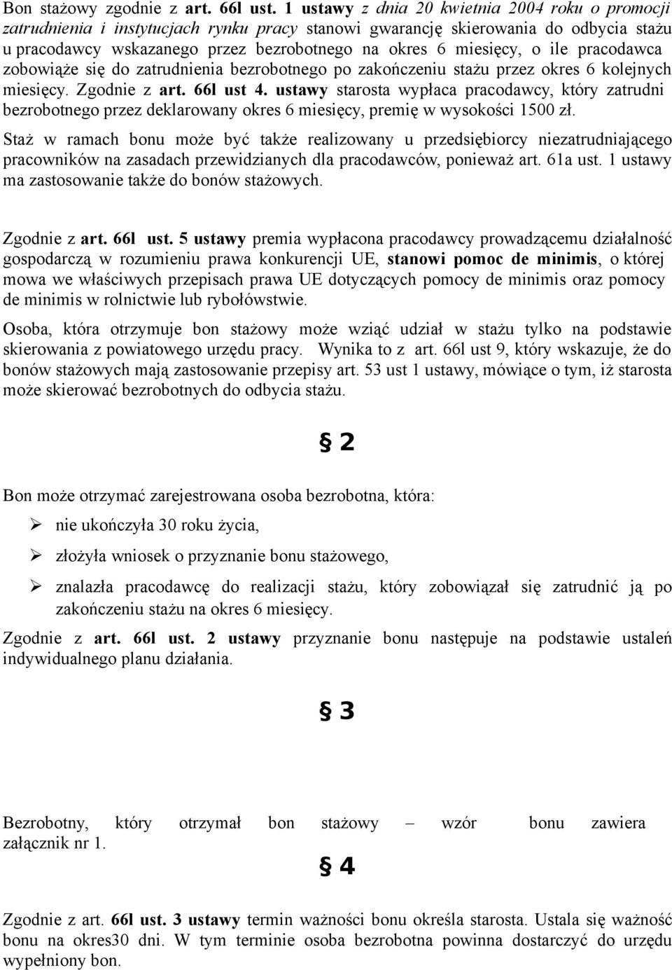 o ile pracodawca zobowiąże się do zatrudnienia bezrobotnego po zakończeniu stażu przez okres 6 kolejnych miesięcy. Zgodnie z art. 66l ust 4.