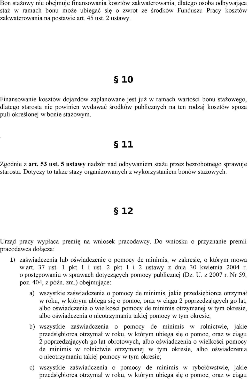 10 Finansowanie kosztów dojazdów zaplanowane jest już w ramach wartości bonu stażowego, dlatego starosta nie powinien wydawać środków publicznych na ten rodzaj kosztów spoza puli określonej w bonie