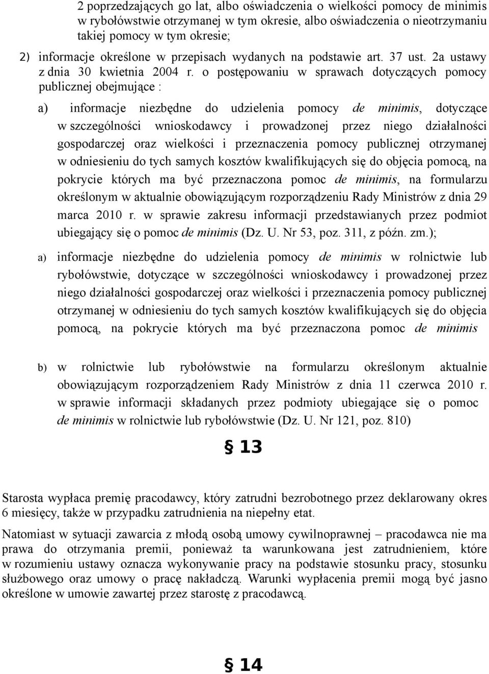 o postępowaniu w sprawach dotyczących pomocy publicznej obejmujące : a) informacje niezbędne do udzielenia pomocy de minimis, dotyczące w szczególności wnioskodawcy i prowadzonej przez niego