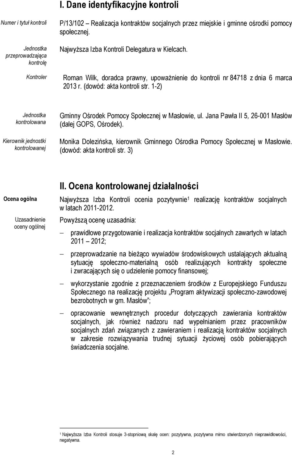 1-2) Jednostka kontrolowana Kierownik jednostki kontrolowanej Gminny Ośrodek Pomocy Społecznej w Masłowie, ul. Jana Pawła II 5, 26-001 Masłów (dalej GOPS, Ośrodek).