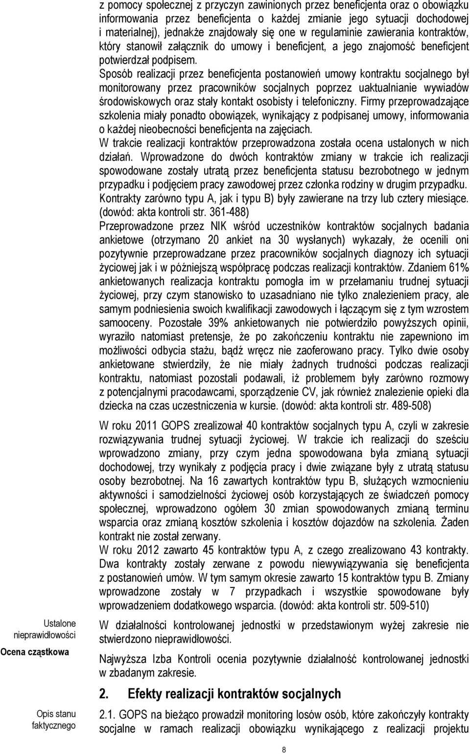 Sposób realizacji przez beneficjenta postanowień umowy kontraktu socjalnego był monitorowany przez pracowników socjalnych poprzez uaktualnianie wywiadów środowiskowych oraz stały kontakt osobisty i