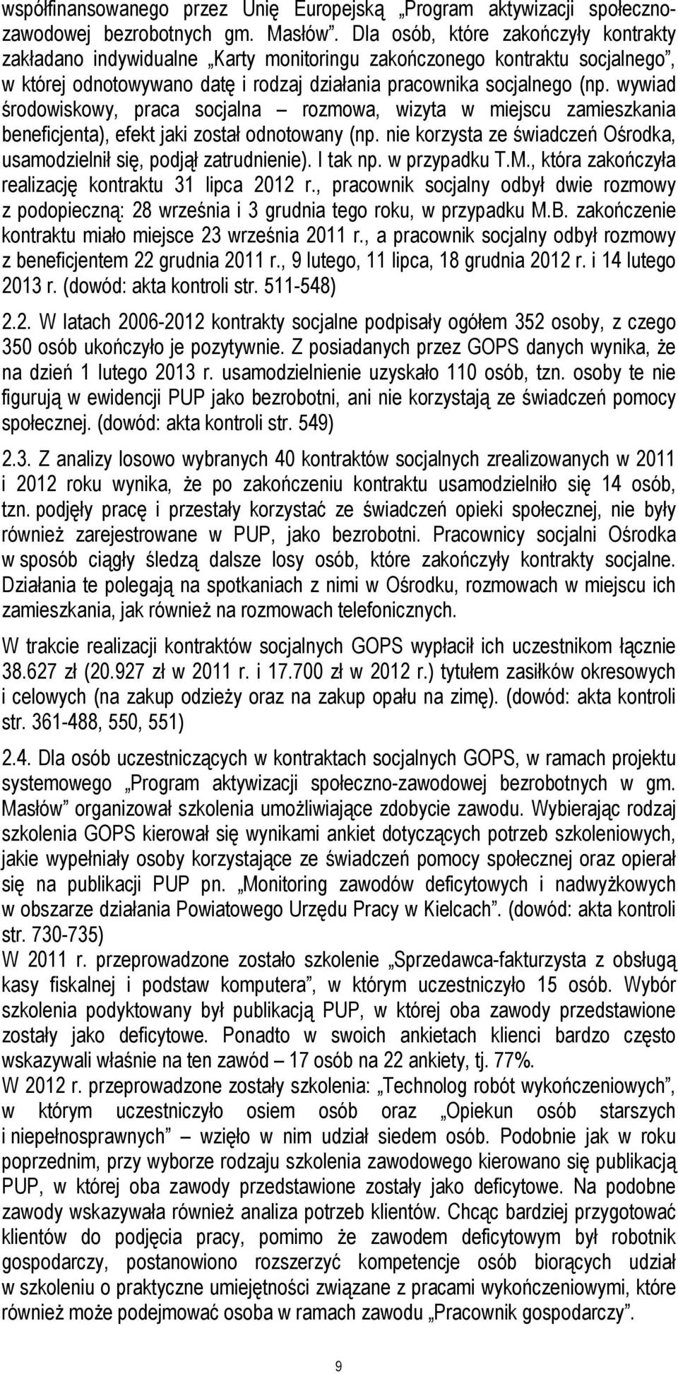wywiad środowiskowy, praca socjalna rozmowa, wizyta w miejscu zamieszkania beneficjenta), efekt jaki został odnotowany (np. nie korzysta ze świadczeń Ośrodka, usamodzielnił się, podjął zatrudnienie).