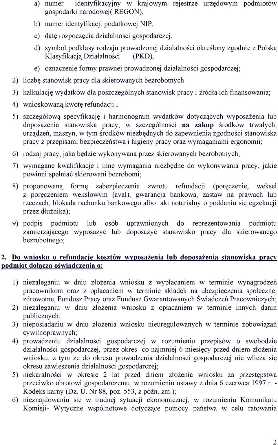 skierowanych bezrobotnych 3) kalkulację wydatków dla poszczególnych stanowisk pracy i źródła ich finansowania; 4) wnioskowaną kwotę refundacji ; 5) szczegółową specyfikację i harmonogram wydatków