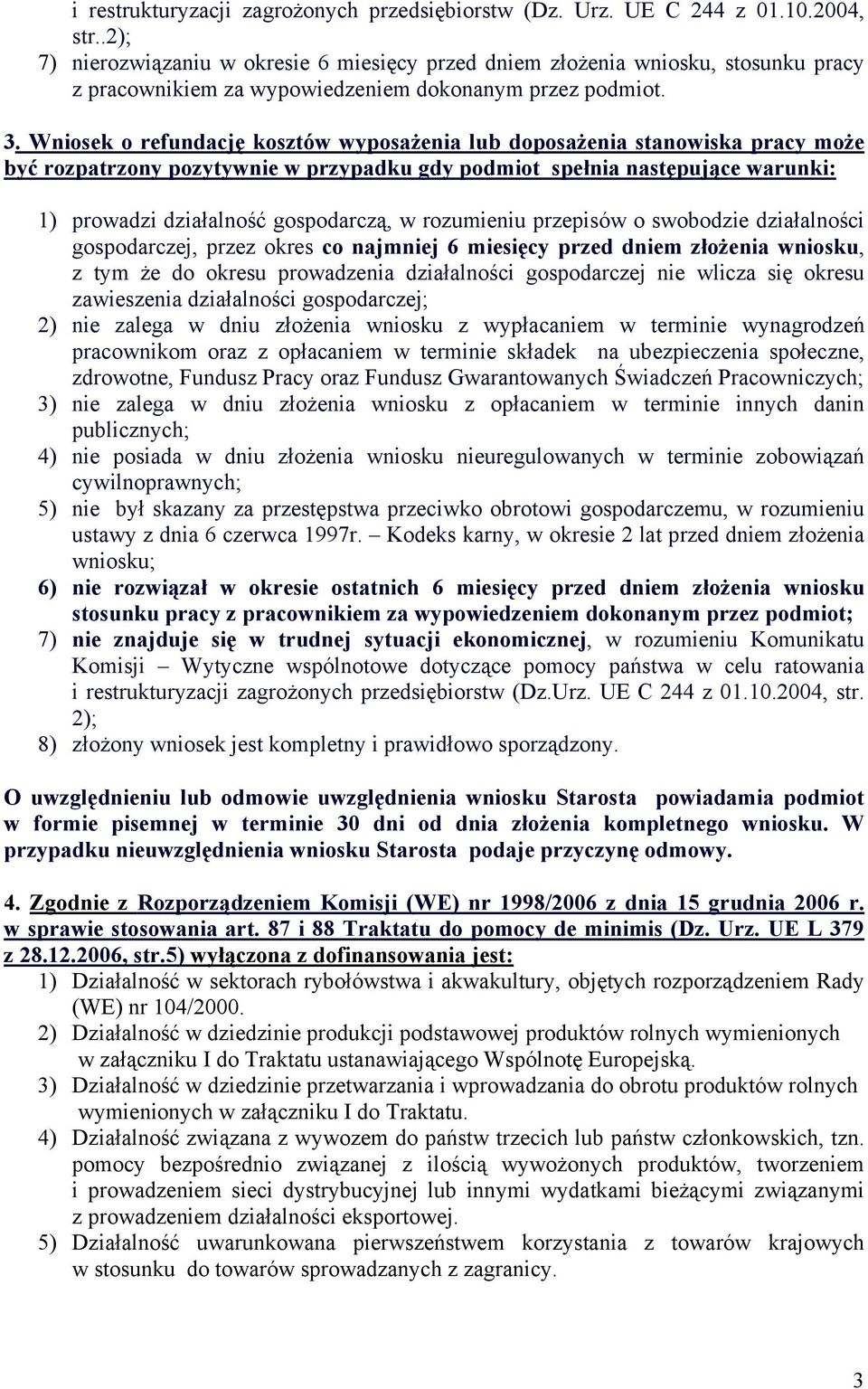 Wniosek o refundację kosztów wyposażenia lub doposażenia stanowiska pracy może być rozpatrzony pozytywnie w przypadku gdy podmiot spełnia następujące warunki: 1) prowadzi działalność gospodarczą, w