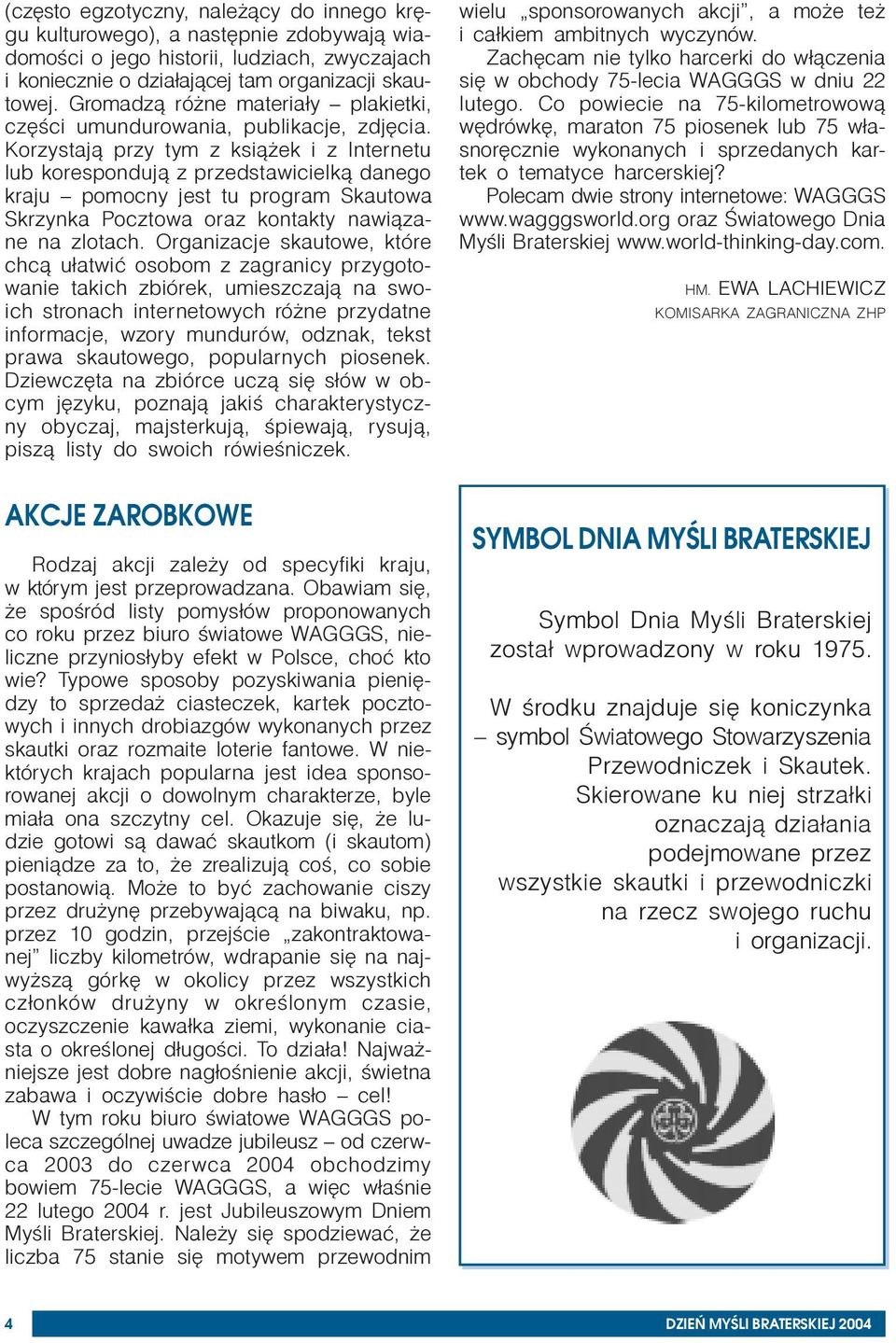 Korzystaj¹ przy tym z ksi¹ ek i z Internetu lub koresponduj¹ z przedstawicielk¹ danego kraju pomocny jest tu program Skautowa Skrzynka Pocztowa oraz kontakty nawi¹zane na zlotach.