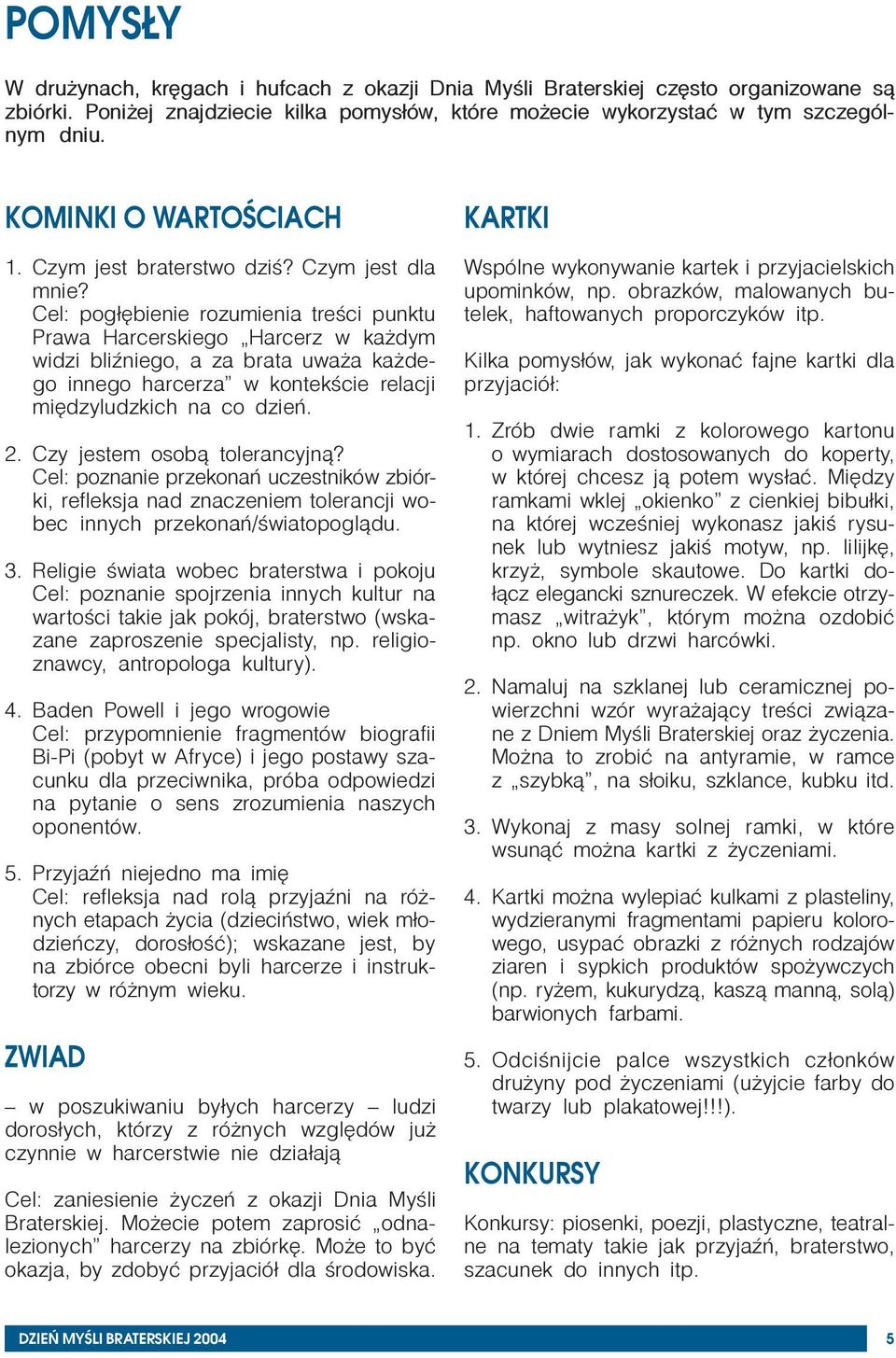 Cel: pog³êbienie rozumienia treœci punktu Prawa Harcerskiego Harcerz w ka dym widzi bliÿniego, a za brata uwa a ka dego innego harcerza w kontekœcie relacji miêdzyludzkich na co dzieñ. 2.