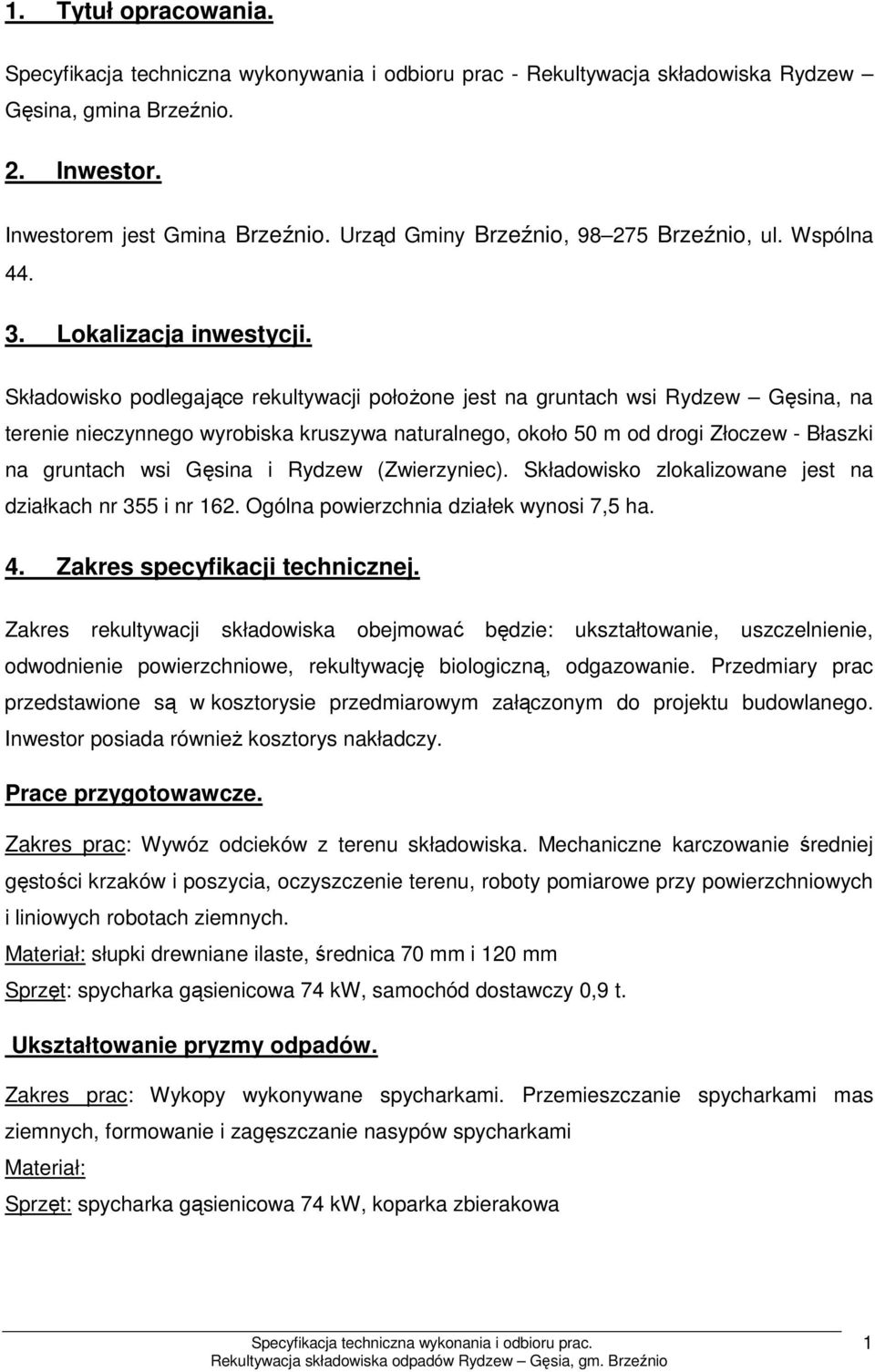 Składowisko podlegające rekultywacji połoŝone jest na gruntach wsi Rydzew Gęsina, na terenie nieczynnego wyrobiska kruszywa naturalnego, około 50 m od drogi Złoczew - Błaszki na gruntach wsi Gęsina i