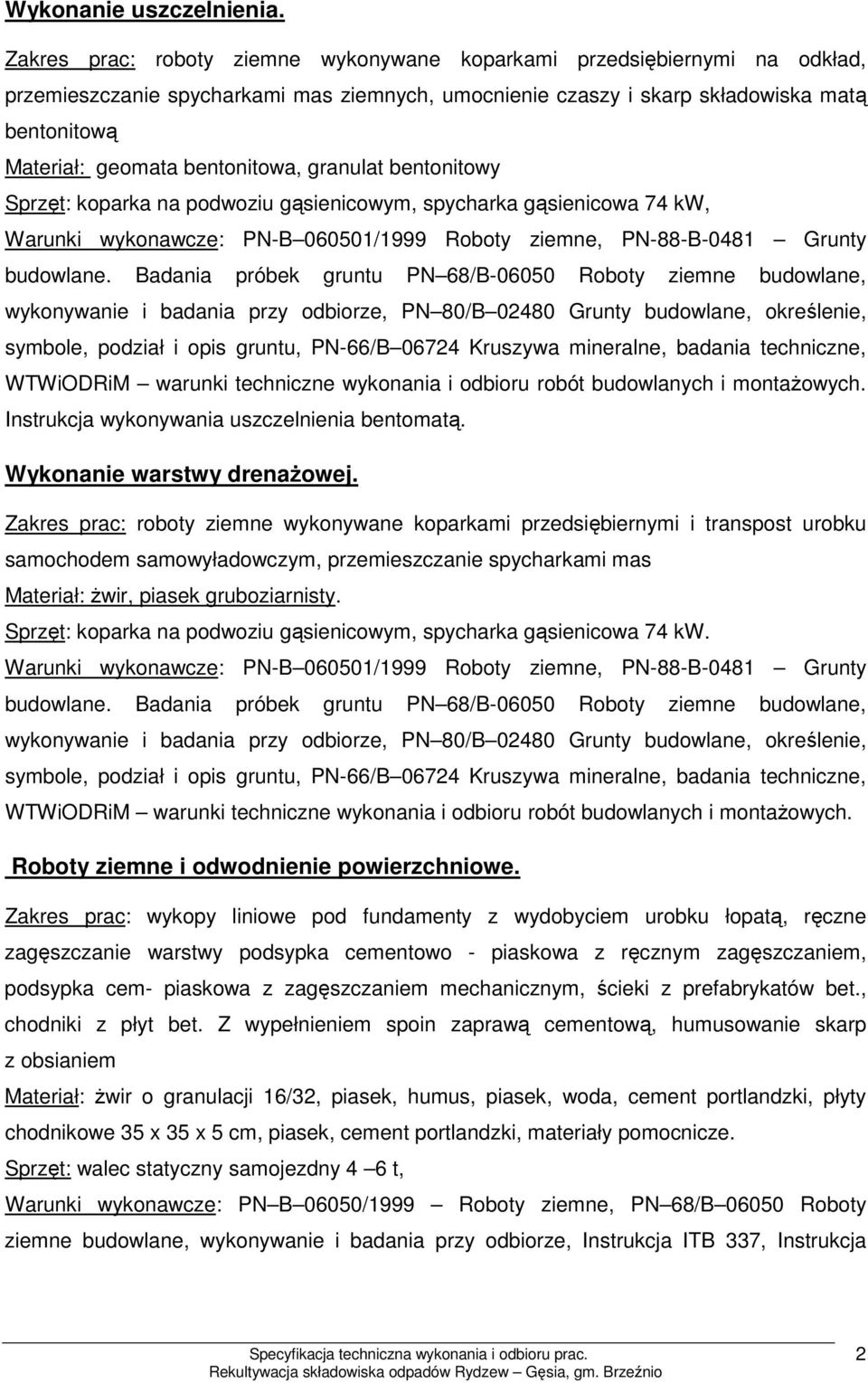 bentonitowa, granulat bentonitowy Sprzęt: koparka na podwoziu gąsienicowym, spycharka gąsienicowa 74 kw, Warunki wykonawcze: PN-B 060501/1999 Roboty ziemne, PN-88-B-0481 Grunty budowlane.