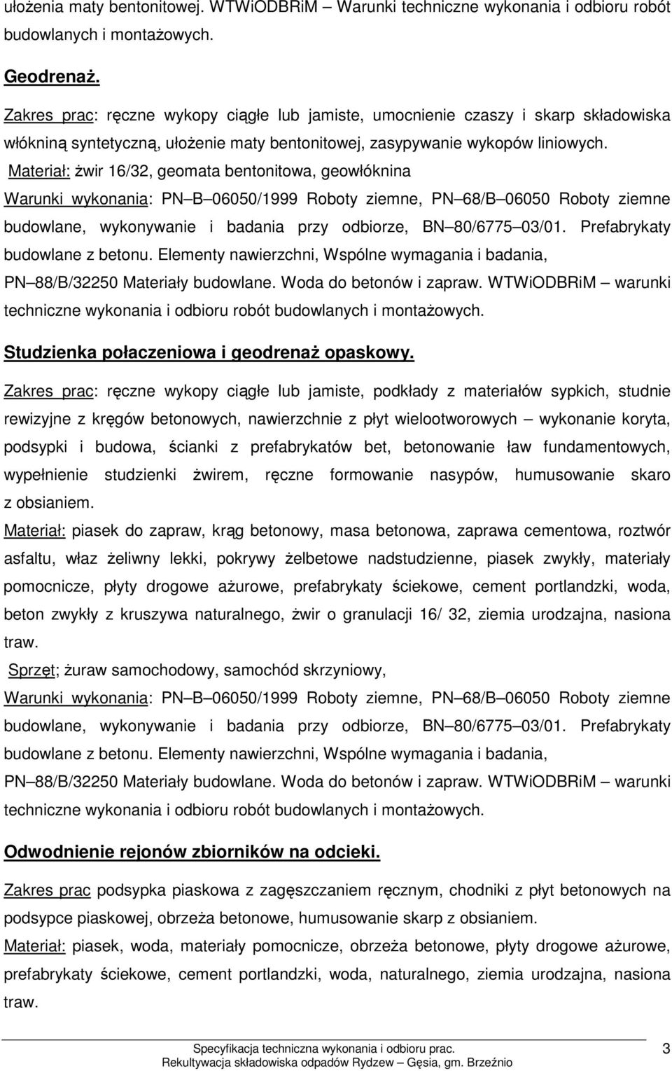 Materiał: Ŝwir 16/32, geomata bentonitowa, geowłóknina Warunki wykonania: PN B 06050/1999 Roboty ziemne, PN 68/B 06050 Roboty ziemne budowlane, wykonywanie i badania przy odbiorze, BN 80/6775 03/01.