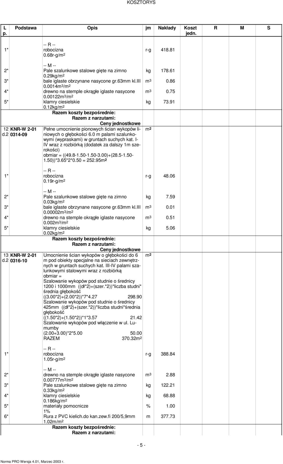 I- IV wraz z rozbiórką (dodatek za dalszy 1 szerokości) obiar = ((49.8-1.50-1.50-3.00)+(28.5-1.50-1.50))*3.65*2*0.50 = 252.95 0.19r-g/ r-g 48.06 2* Pale szalunkowe stalowe gięte na zino kg 7.59 0.