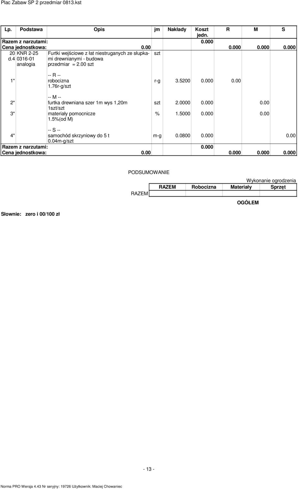 00 1.76r-g/ 2* furtka drewniana szer 1m wys 1,20m 1/ 3* materiały pomocnicze 1.5%(od M) r-g 3.5200 0.000 0.00 2.