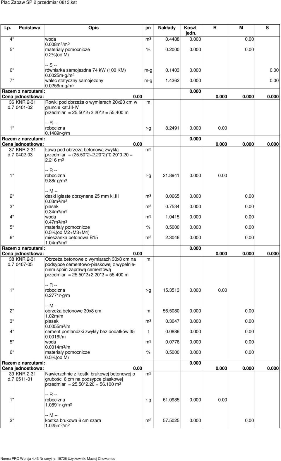 00 0.1489r-g/m 37 KNR 2-31 m 3 d.7 0402-03 Ława pod obrzeża betonowa zwykła przedmiar = (25.50*2+2.20*2)*0.20*0.20 = 2.216 m 3 9.88r-g/m 3 r-g 21.8941 0.000 0.00 m 3 0.0665 0.000 0.00 m 3 0.7534 0.