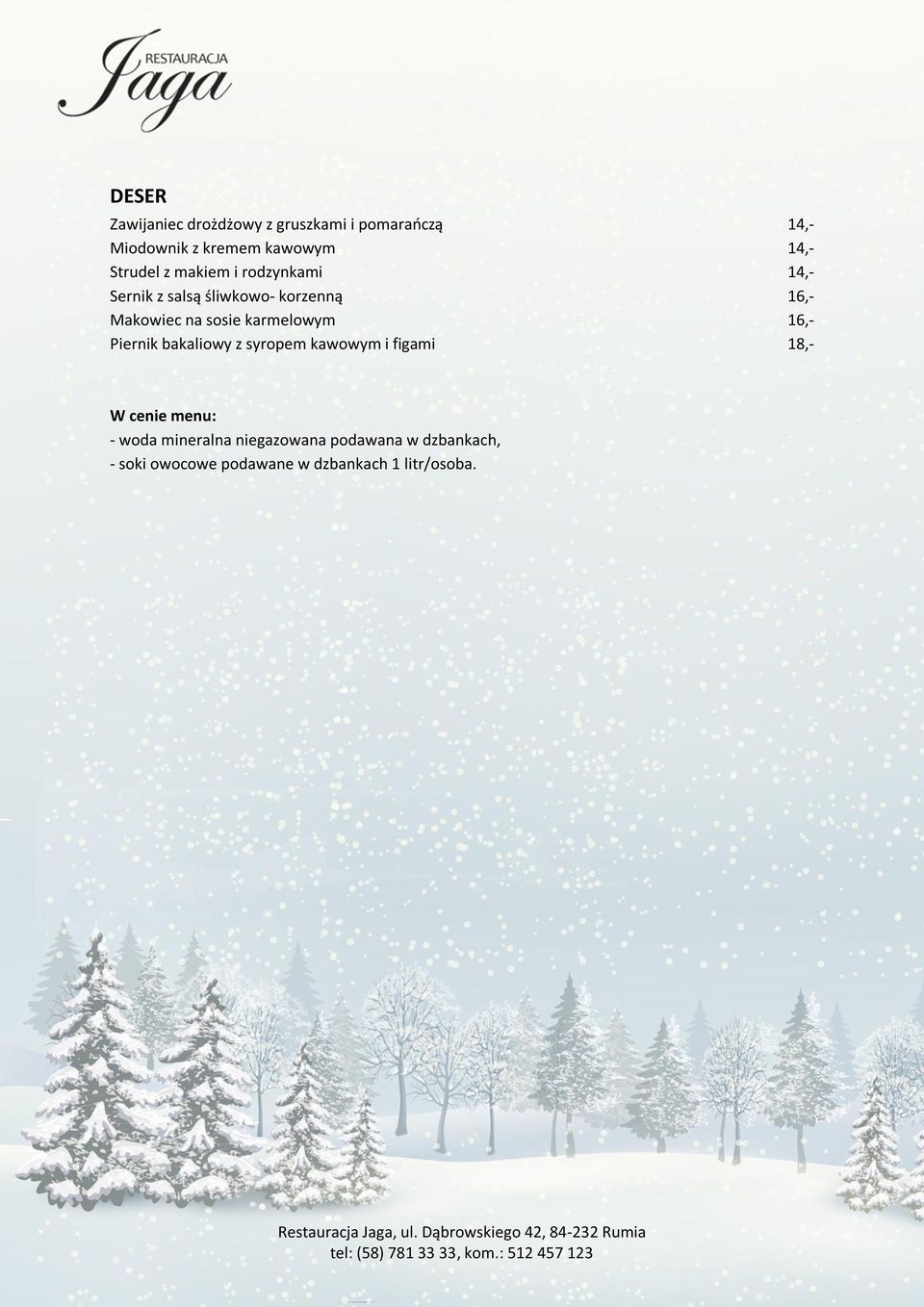 sosie karmelowym 16,- Piernik bakaliowy z syropem kawowym i figami 18,- W cenie menu: -