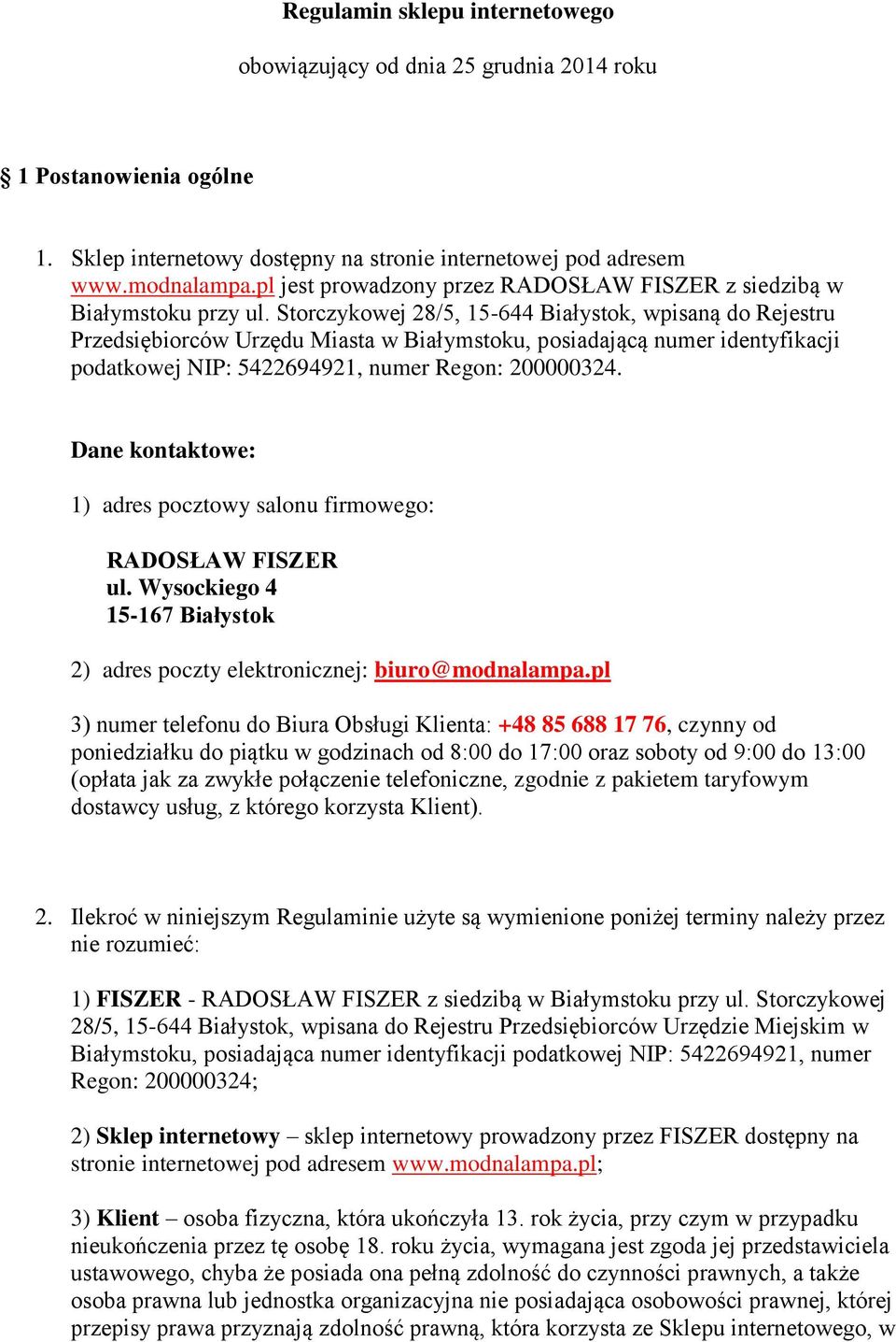 Storczykowej 28/5, 15-644 Białystok, wpisaną do Rejestru Przedsiębiorców Urzędu Miasta w Białymstoku, posiadającą numer identyfikacji podatkowej NIP: 5422694921, numer Regon: 200000324.