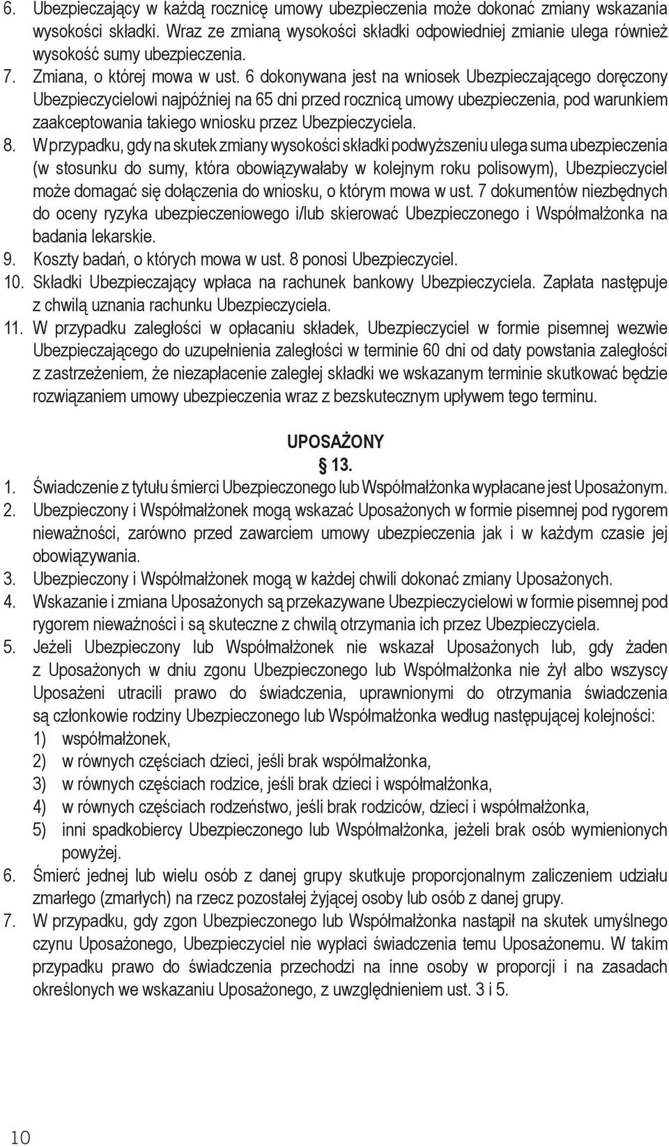 6 dokonywana jest na wniosek Ubezpieczającego doręczony Ubezpieczycielowi najpóźniej na 65 dni przed rocznicą umowy ubezpieczenia, pod warunkiem zaakceptowania takiego wniosku przez Ubezpieczyciela.