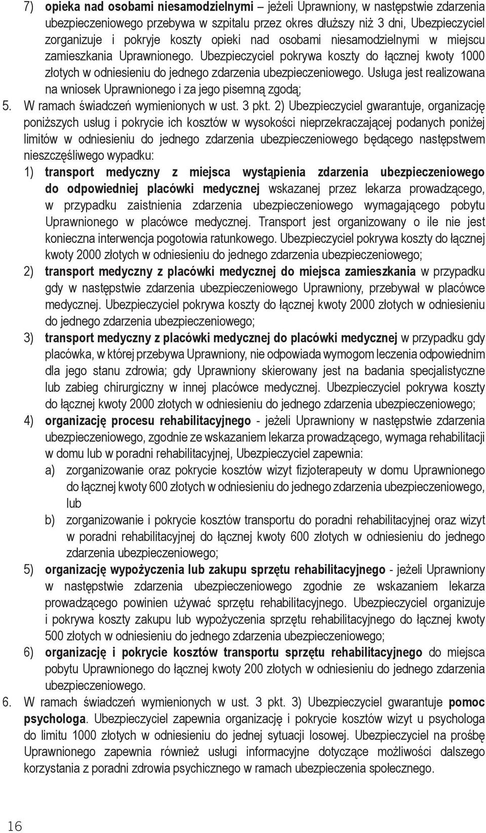 Usługa jest realizowana na wniosek Uprawnionego i za jego pisemną zgodą; 5. W ramach świadczeń wymienionych w ust. 3 pkt.