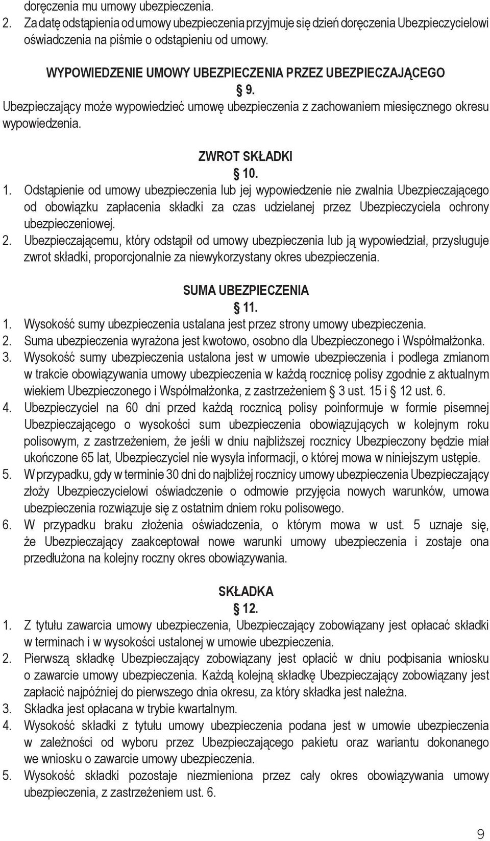 . 1. Odstąpienie od umowy ubezpieczenia lub jej wypowiedzenie nie zwalnia Ubezpieczającego od obowiązku zapłacenia składki za czas udzielanej przez Ubezpieczyciela ochrony ubezpieczeniowej. 2.