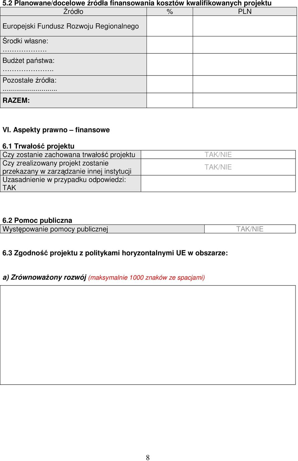 1 Trwałość projektu Czy zostanie zachowana trwałość projektu Czy zrealizowany projekt zostanie przekazany w zarządzanie innej instytucji