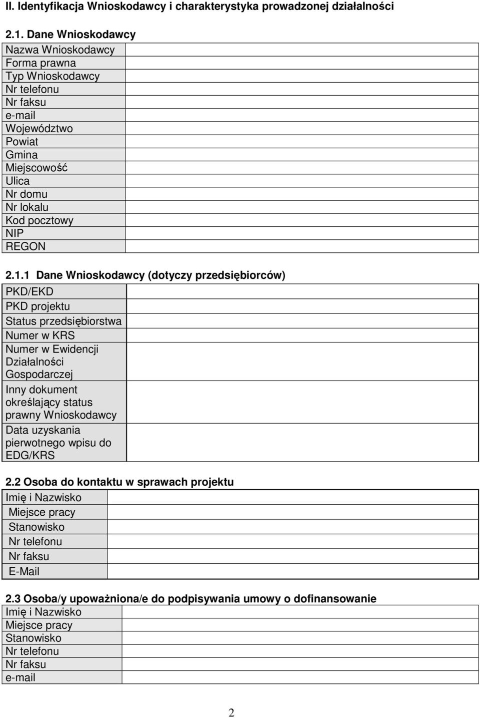 1 Dane Wnioskodawcy (dotyczy przedsiębiorców) PKD/EKD PKD projektu Status przedsiębiorstwa Numer w KRS Numer w Ewidencji Działalności Gospodarczej Inny dokument określający status prawny