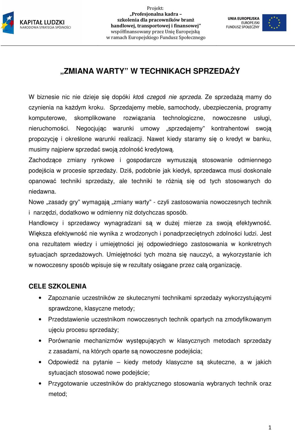 Negocjując warunki umowy sprzedajemy kontrahentowi swoją propozycję i określone warunki realizacji. Nawet kiedy staramy się o kredyt w banku, musimy najpierw sprzedać swoją zdolność kredytową.