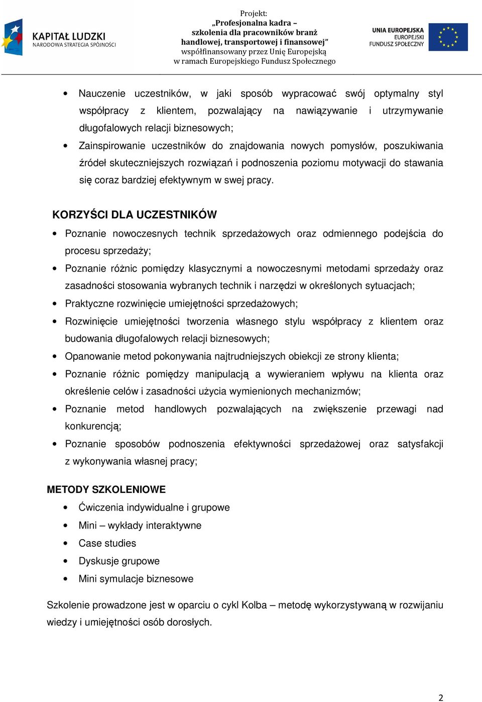 KORZYŚCI DLA UCZESTNIKÓW Poznanie nowoczesnych technik sprzedażowych oraz odmiennego podejścia do procesu sprzedaży; Poznanie różnic pomiędzy klasycznymi a nowoczesnymi metodami sprzedaży oraz