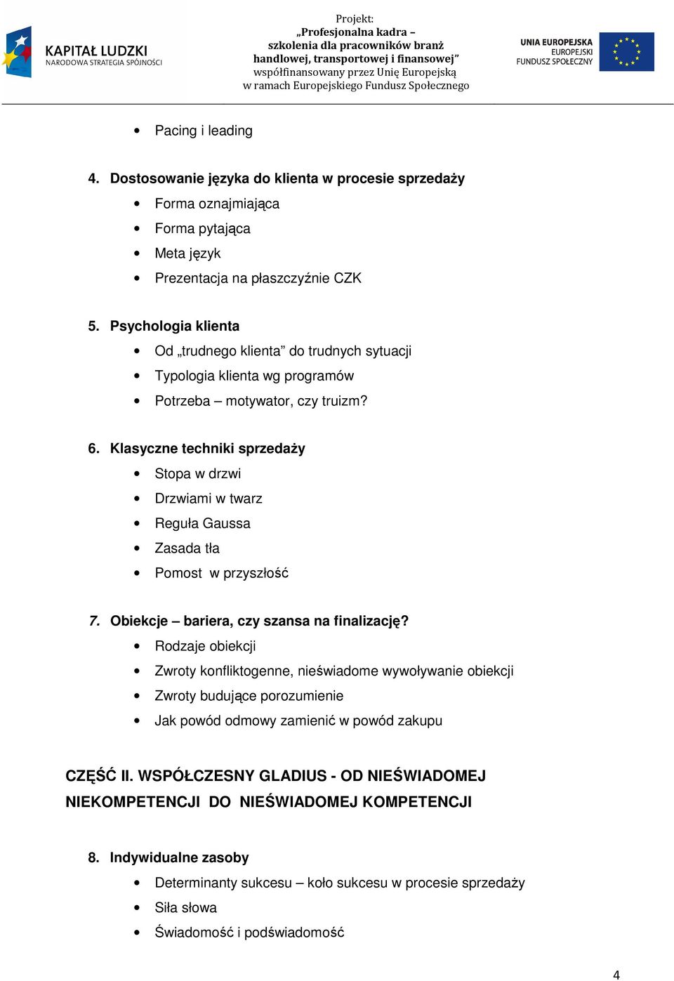 Klasyczne techniki sprzedaży Stopa w drzwi Drzwiami w twarz Reguła Gaussa Zasada tła Pomost w przyszłość 7. Obiekcje bariera, czy szansa na finalizację?