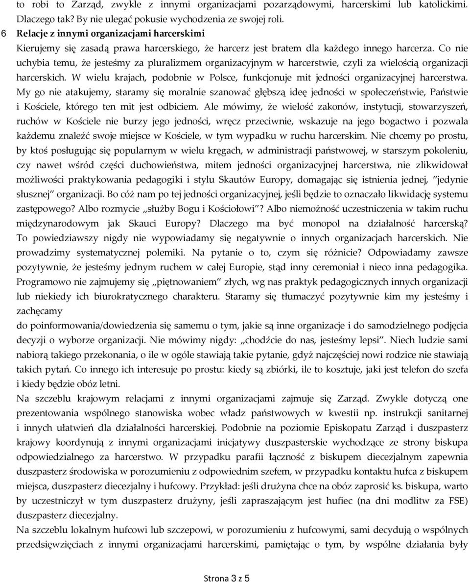 Co nie uchybia temu, że jesteśmy za pluralizmem organizacyjnym w harcerstwie, czyli za wielością organizacji harcerskich.