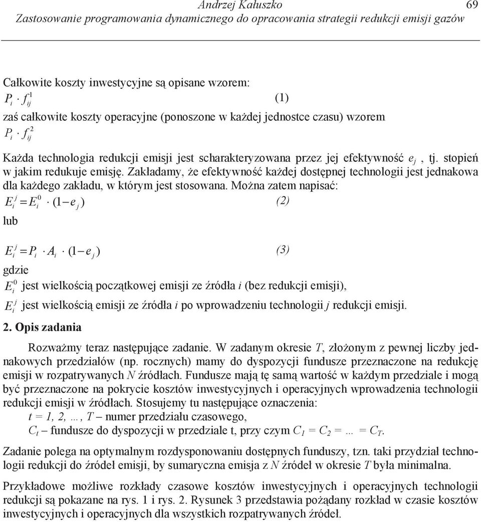 Zakładamy, e efektywno kadej dostpnej technolog jest jednakowa dla kadego zakładu, w którym jest stosowana.