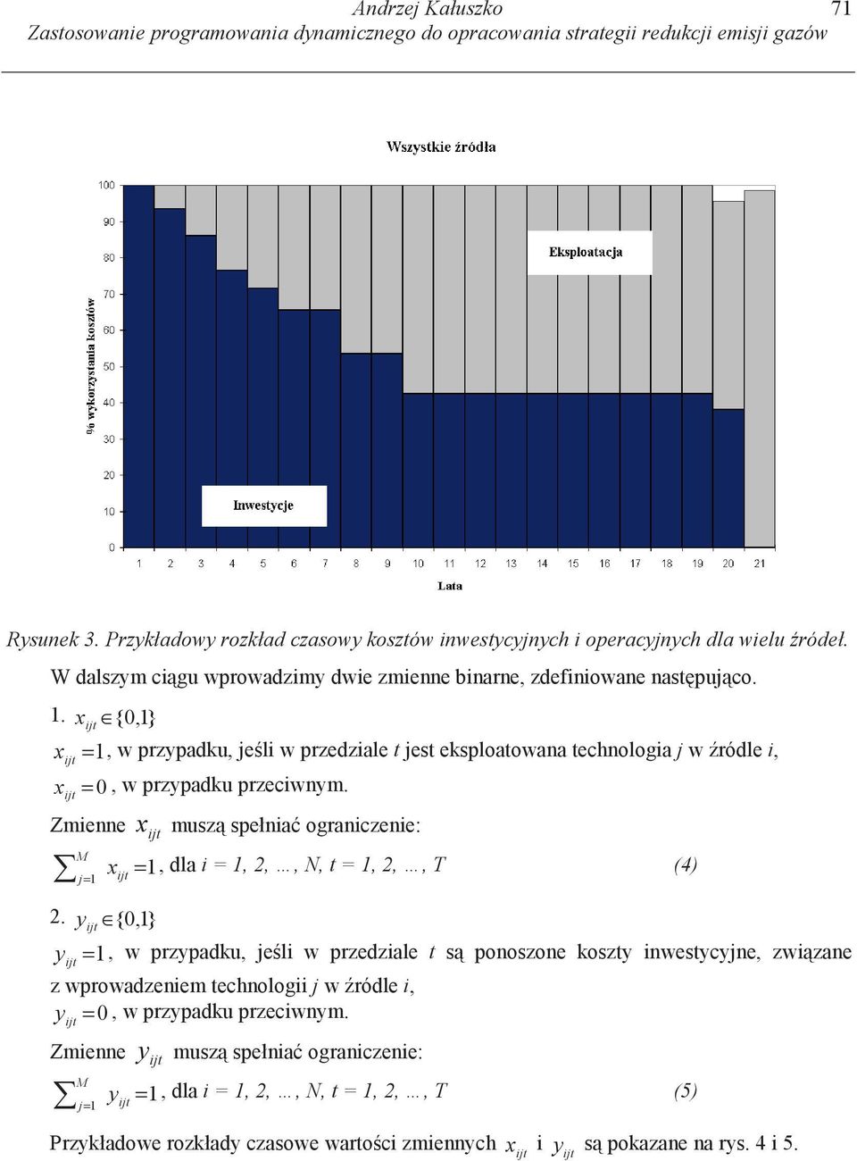 . {0, } =, w przypadku, jel w przedzale t jest eksploatowana technologa j w ródle, = 0, w przypadku przecwnym. Zmenne j = musz spełna ogranczene: =, dla =,,, N, t =,,, T (4).