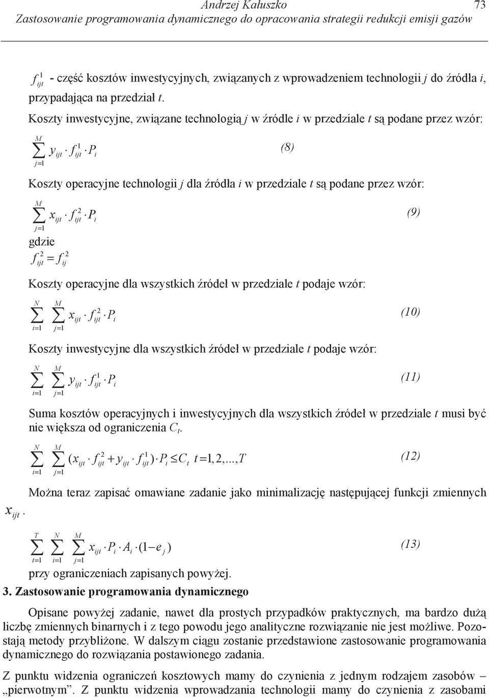 operacyjne dla wszystkch ródeł w przedzale t podaje wzór: N = f P (0) Koszty nwestycyjne dla wszystkch ródeł w przedzale t podaje wzór: N = y f P () Suma kosztów operacyjnych nwestycyjnych dla