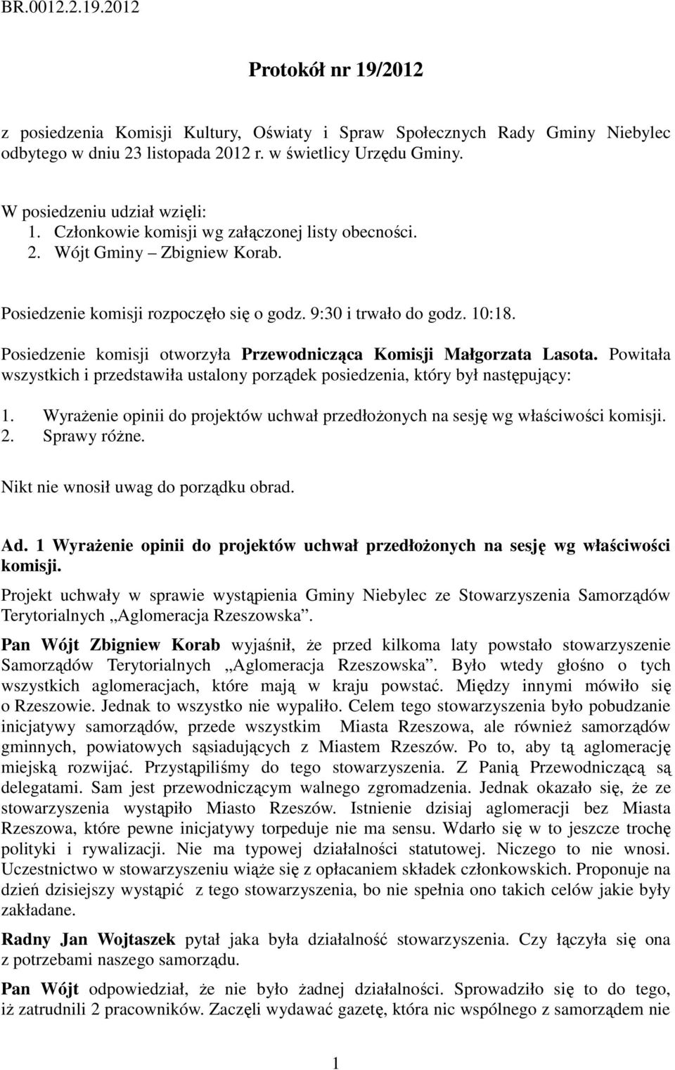 Posiedzenie komisji otworzyła Przewodnicząca Komisji Małgorzata Lasota. Powitała wszystkich i przedstawiła ustalony porządek posiedzenia, który był następujący: 1.
