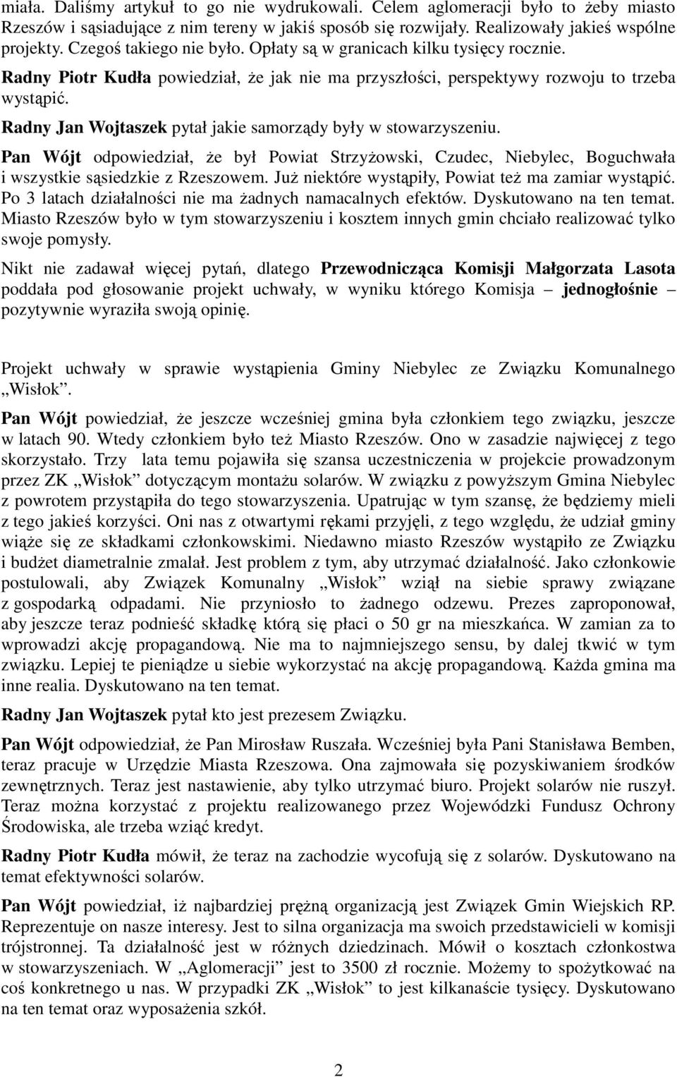 Radny Jan Wojtaszek pytał jakie samorządy były w stowarzyszeniu. Pan Wójt odpowiedział, że był Powiat Strzyżowski, Czudec, Niebylec, Boguchwała i wszystkie sąsiedzkie z Rzeszowem.