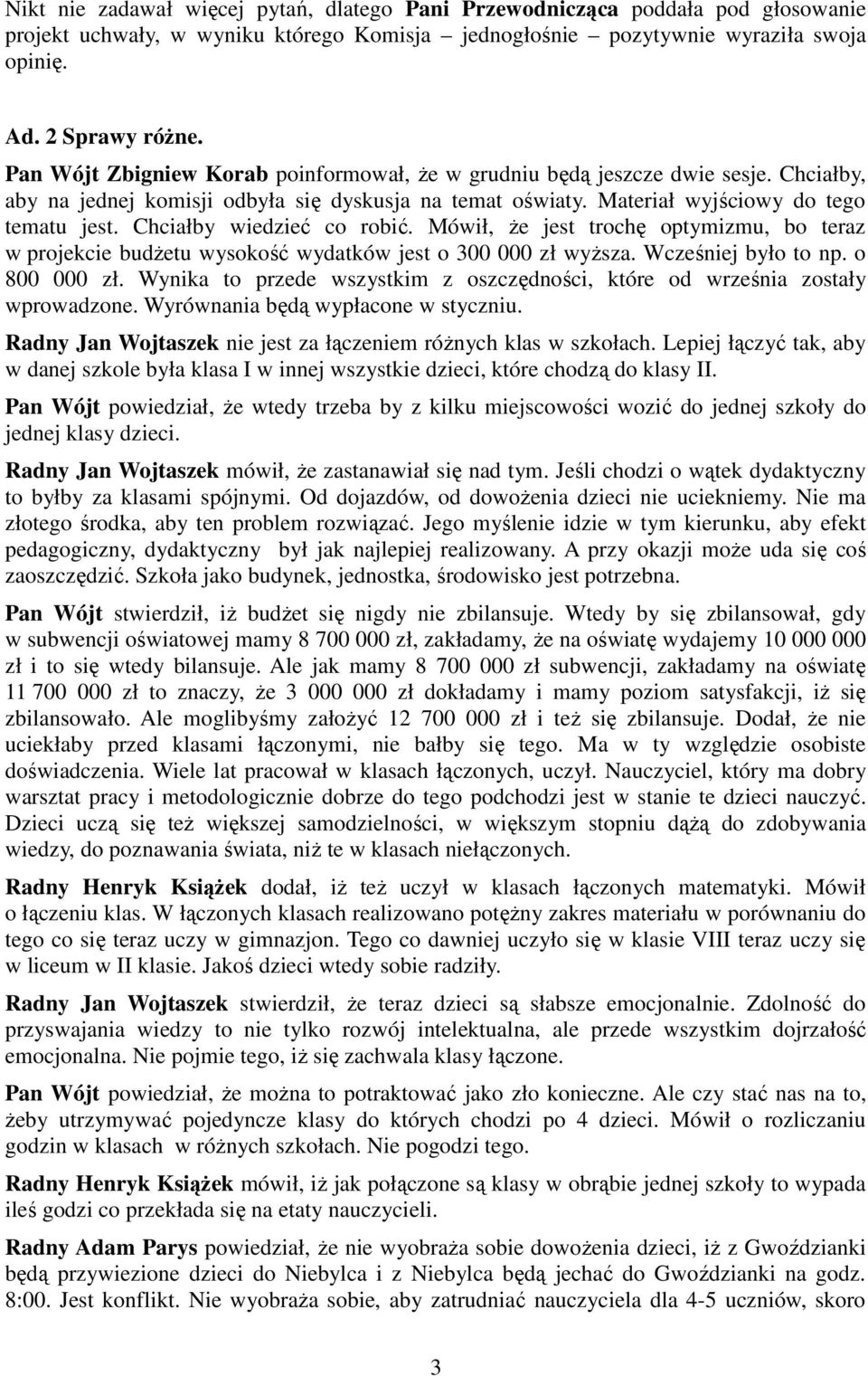 Chciałby wiedzieć co robić. Mówił, że jest trochę optymizmu, bo teraz w projekcie budżetu wysokość wydatków jest o 300 000 zł wyższa. Wcześniej było to np. o 800 000 zł.