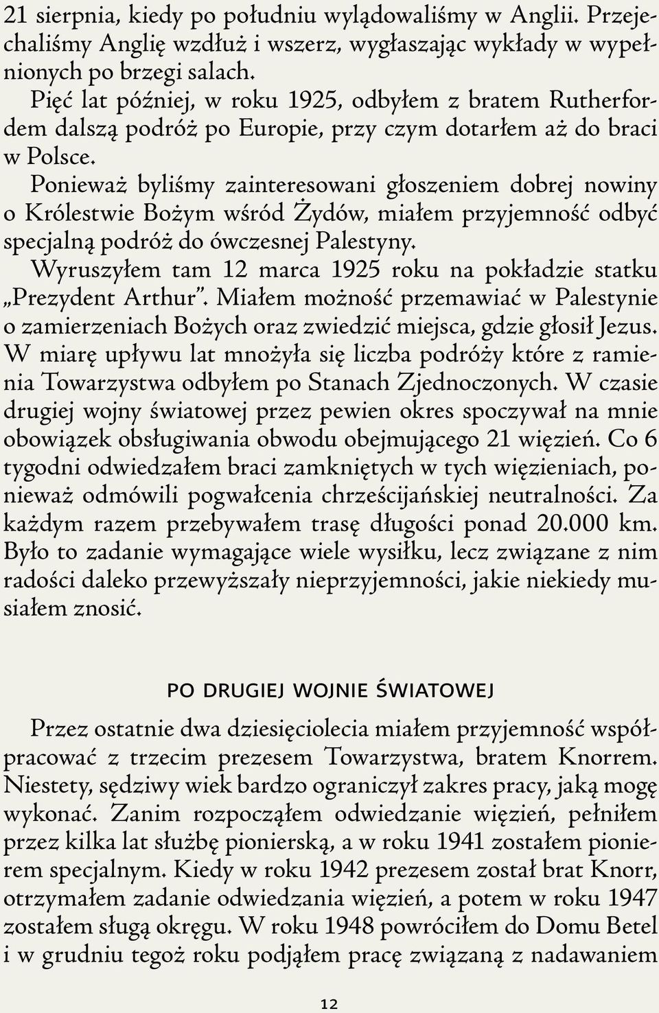 Ponieważ byliśmy zainteresowani głoszeniem dobrej nowiny o Królestwie Bożym wśród Żydów, miałem przyjemność odbyć specjalną podróż do ówczesnej Palestyny.