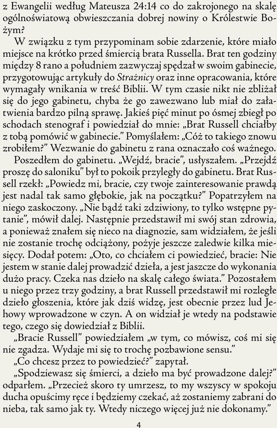 Brat ten godziny między 8 rano a południem zazwyczaj spędzał w swoim gabinecie, przygotowując artykuły do Strażnicy oraz inne opracowania, które wymagały wnikania w treść Biblii.