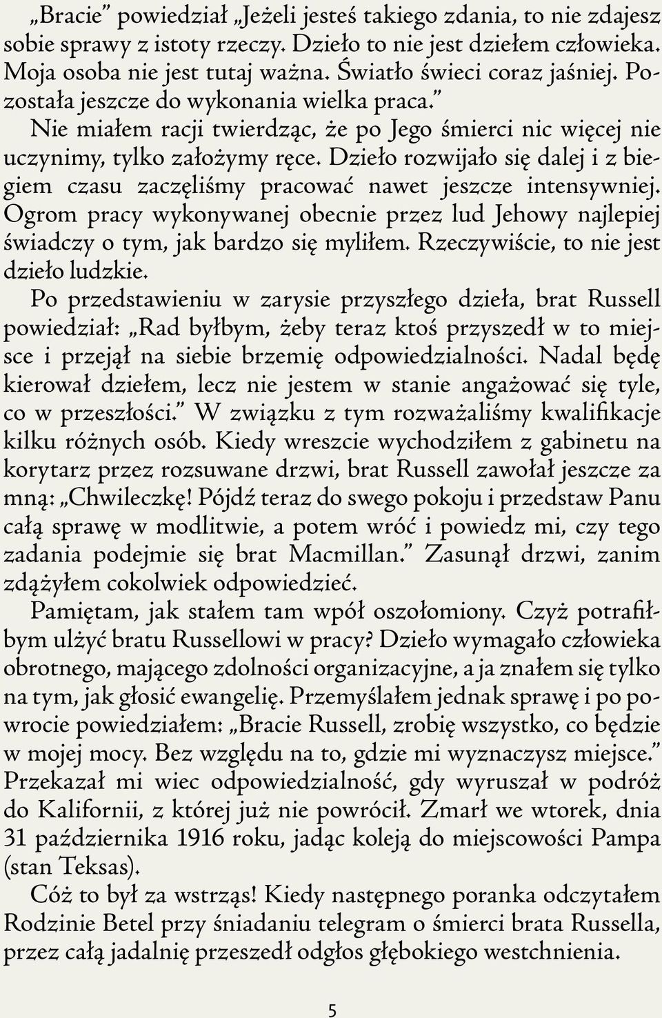 Dzieło rozwijało się dalej i z biegiem czasu zaczęliśmy pracować nawet jeszcze intensywniej. Ogrom pracy wykonywanej obecnie przez lud Jehowy najlepiej świadczy o tym, jak bardzo się myliłem.