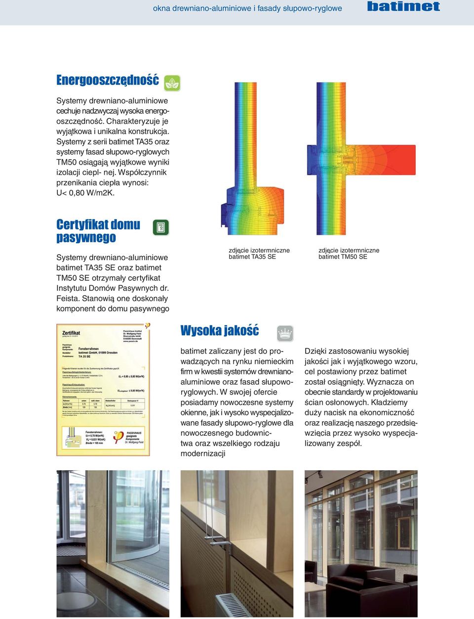 Wspólczynnik przenikania ciepla wynosi: U< 0,80 W/m2K. Certyfikat domu pasywnego Systemy drewniano-aluminiowe batimet TA35 SE oraz batimet TM50 SE otrzymaly certyfikat Instytutu Domów Pasywnych dr.