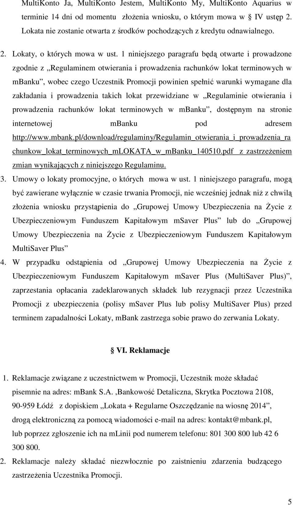 1 niniejszego paragrafu będą otwarte i prowadzone zgodnie z Regulaminem otwierania i prowadzenia rachunków lokat terminowych w mbanku, wobec czego Uczestnik Promocji powinien spełnić warunki wymagane