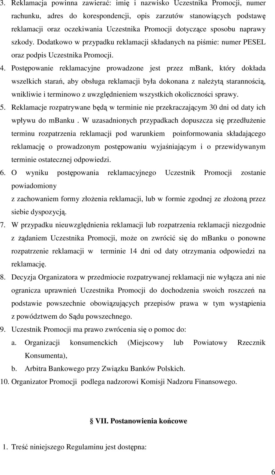 Postępowanie reklamacyjne prowadzone jest przez mbank, który dokłada wszelkich starań, aby obsługa reklamacji była dokonana z należytą starannością, wnikliwie i terminowo z uwzględnieniem wszystkich