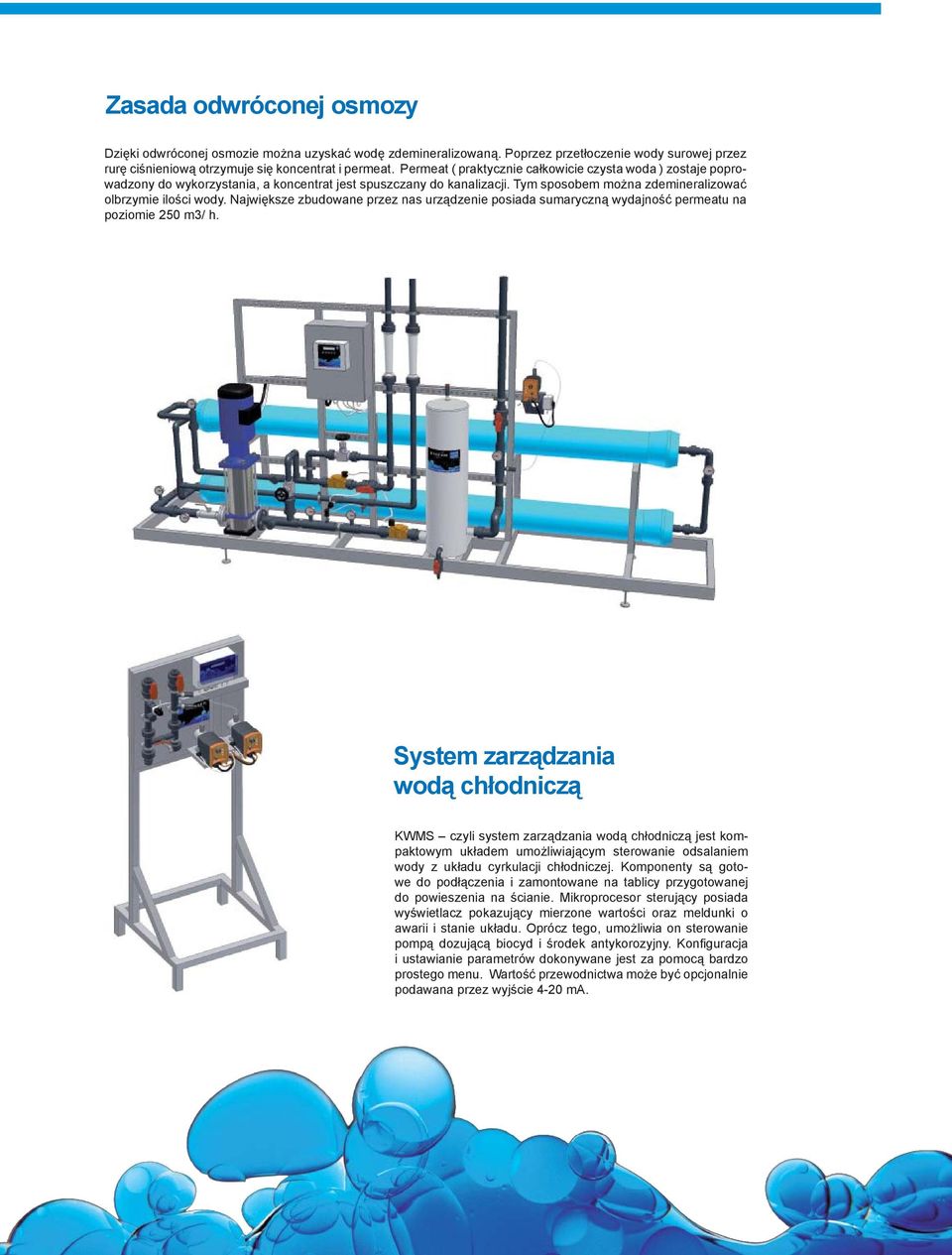 Największe zbudowane przez nas urządzenie posiada sumaryczną wydajność permeatu na poziomie 250 m3/ h.