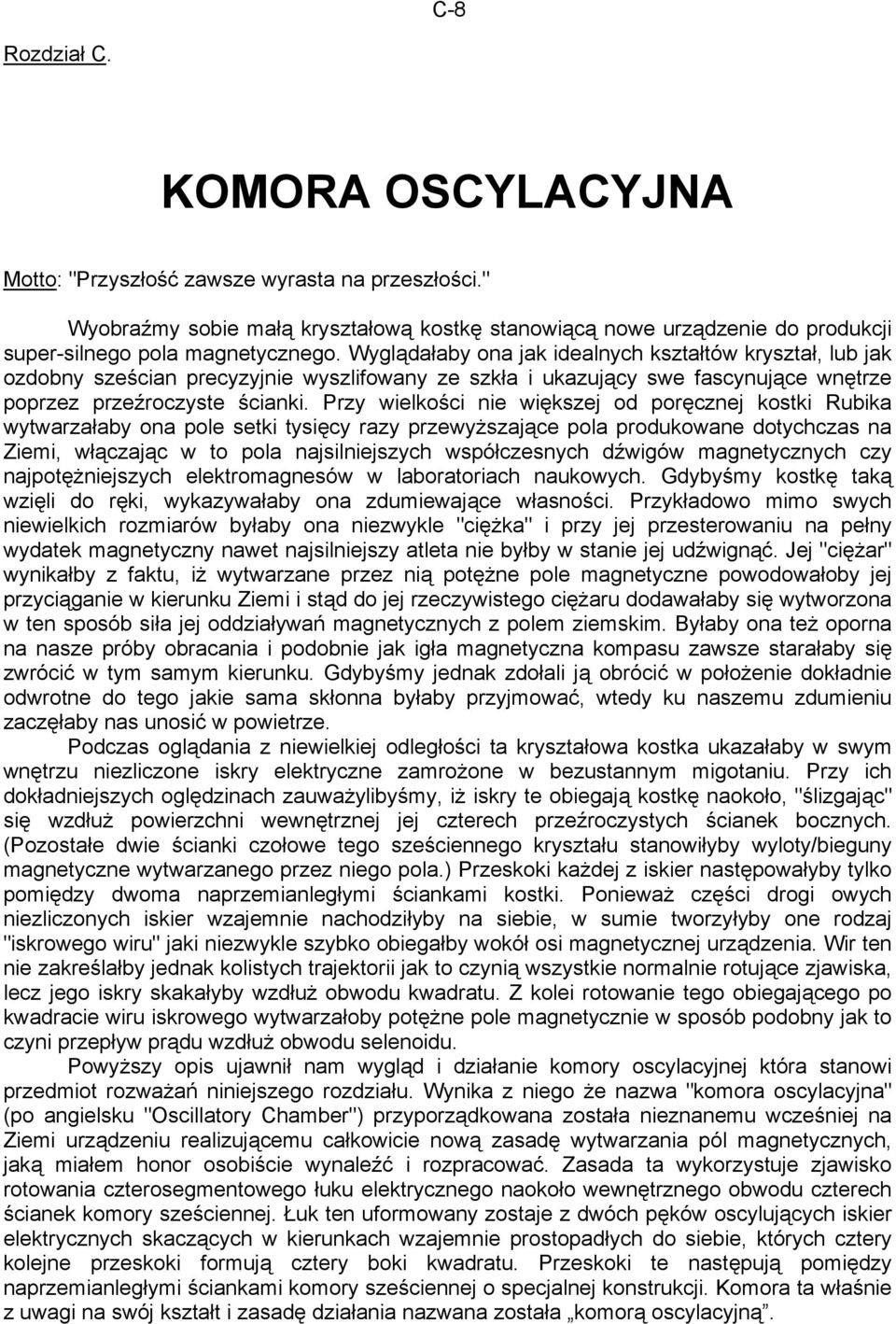 Przy wielkości nie większej od poręcznej kostki Rubika wytwarzałaby ona pole setki tysięcy razy przewyższające pola produkowane dotychczas na Ziemi, włączając w to pola najsilniejszych współczesnych