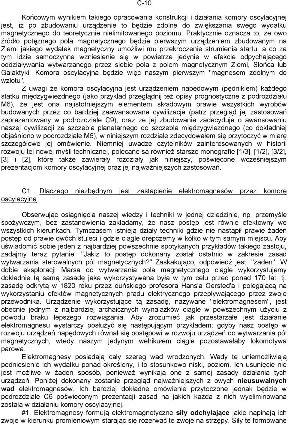 Praktycznie oznacza to, że owo źródło potężnego pola magnetycznego będzie pierwszym urządzeniem zbudowanym na Ziemi jakiego wydatek magnetyczny umożliwi mu przekroczenie strumienia startu, a co za