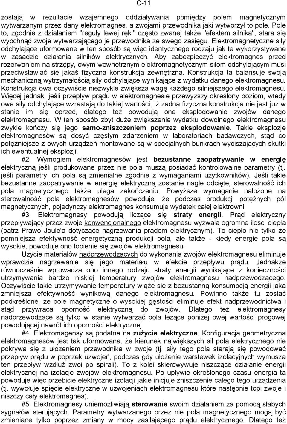 Elektromagnetyczne siły odchylające uformowane w ten sposób są więc identycznego rodzaju jak te wykorzystywane w zasadzie działania silników elektrycznych.