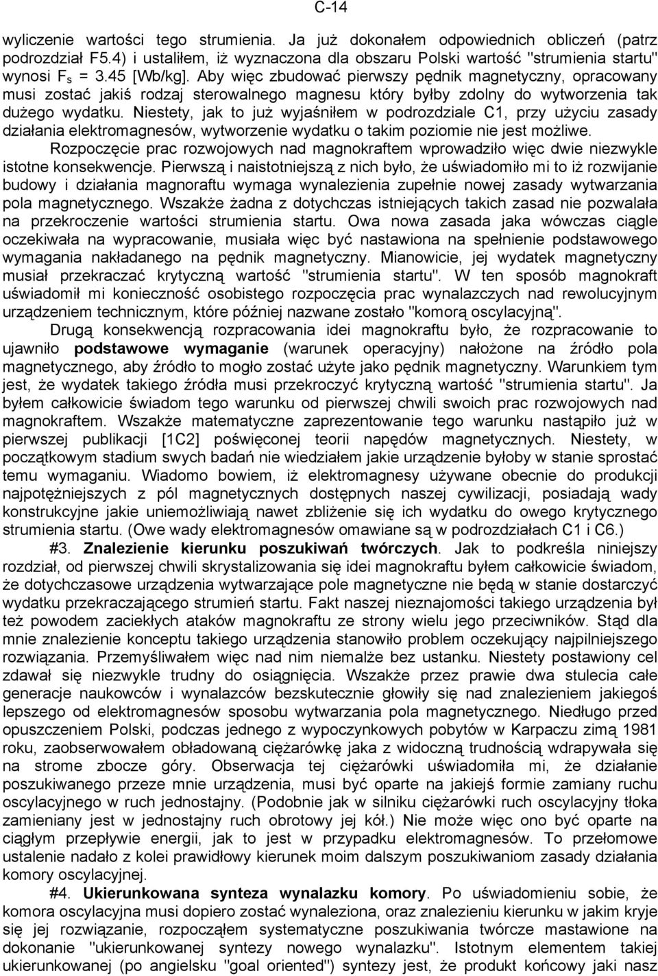 Niestety, jak to już wyjaśniłem w podrozdziale C1, przy użyciu zasady działania elektromagnesów, wytworzenie wydatku o takim poziomie nie jest możliwe.