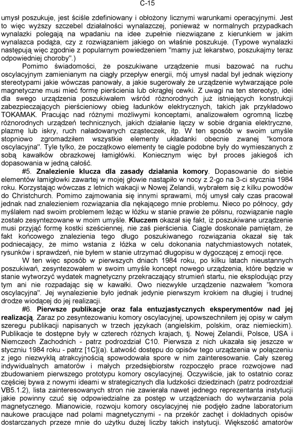 rozwiązaniem jakiego on właśnie poszukuje. (Typowe wynalazki następują więc zgodnie z popularnym powiedzeniem "mamy już lekarstwo, poszukajmy teraz odpowiedniej choroby".