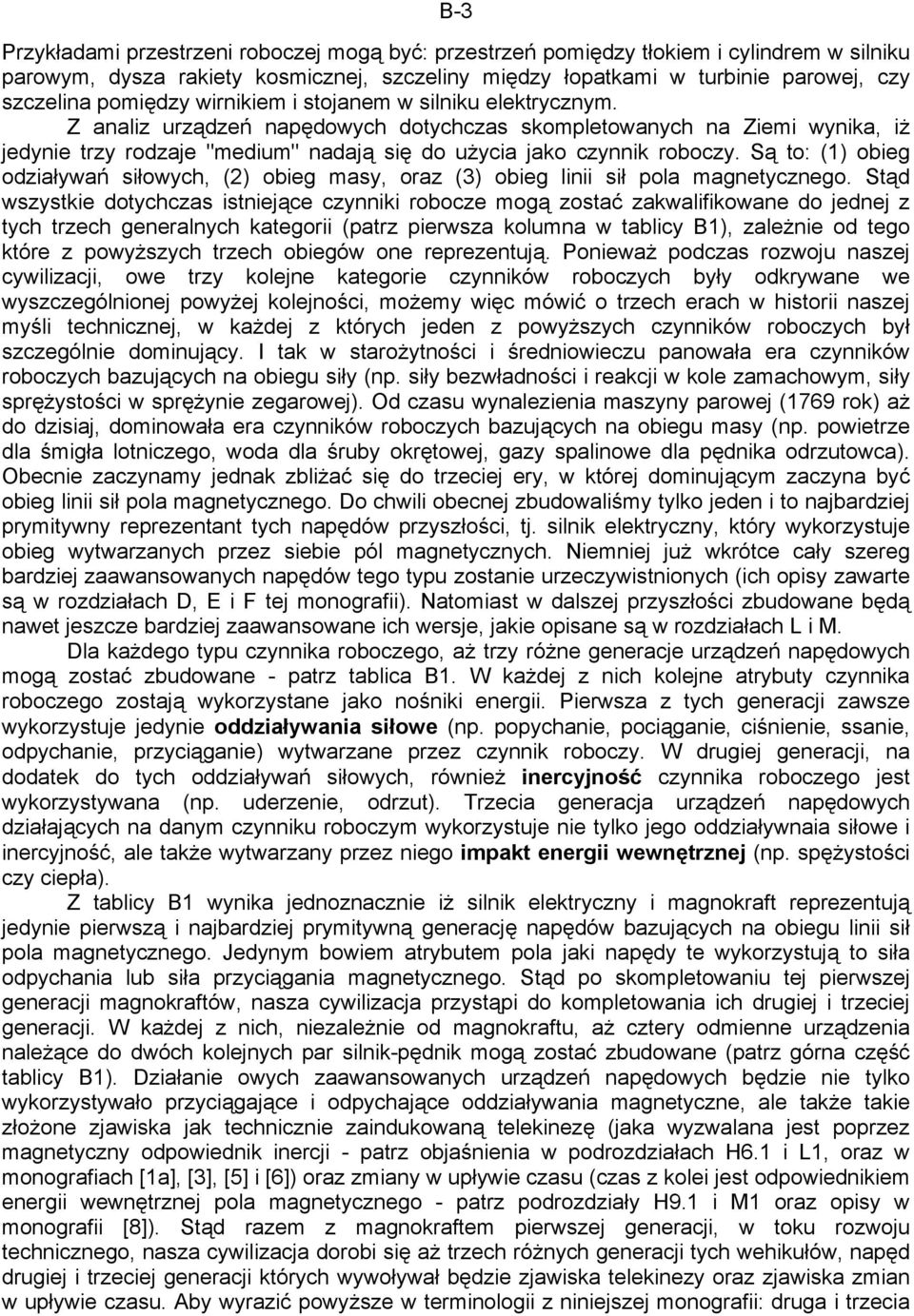 Z analiz urządzeń napędowych dotychczas skompletowanych na Ziemi wynika, iż jedynie trzy rodzaje "medium" nadają się do użycia jako czynnik roboczy.