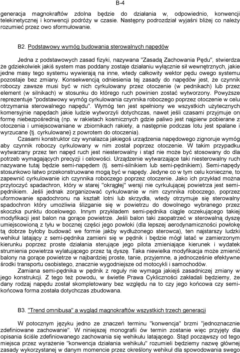 Podstawowy wymóg budowania sterowalnych napędów Jedna z podstawowych zasad fizyki, nazywana "Zasadą Zachowania Pędu", stwierdza że gdziekolwiek jakiś system mas poddany zostaje działaniu wyłącznie